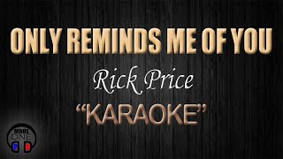 ONLY REMINDS ME OF YOU - Rick Price (KARAOKE) Original Key