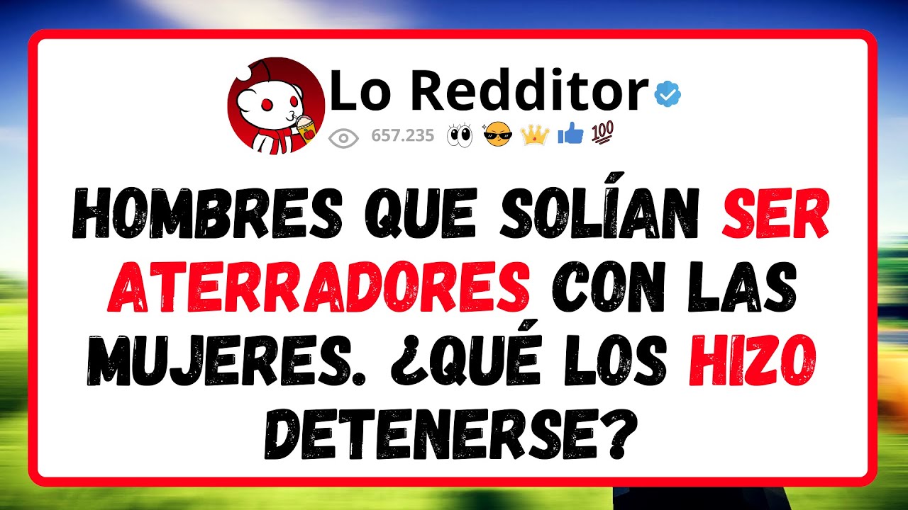 Hombres Que Solían Ser Aterradores Con Las Mujeres. ¿Qué Los Hizo Detenerse?