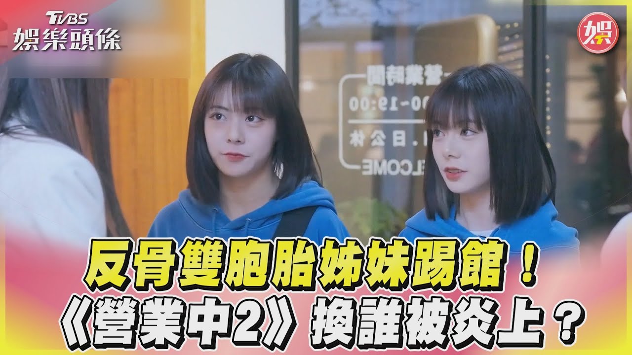 影音/反骨雙胞胎姊妹踢館! 《營業中2》換誰被炎上?