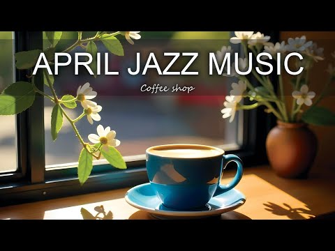 April Jazz Music ☕ Positive Bossa Nova Instrumental for Happy Moods And Stress Relief.