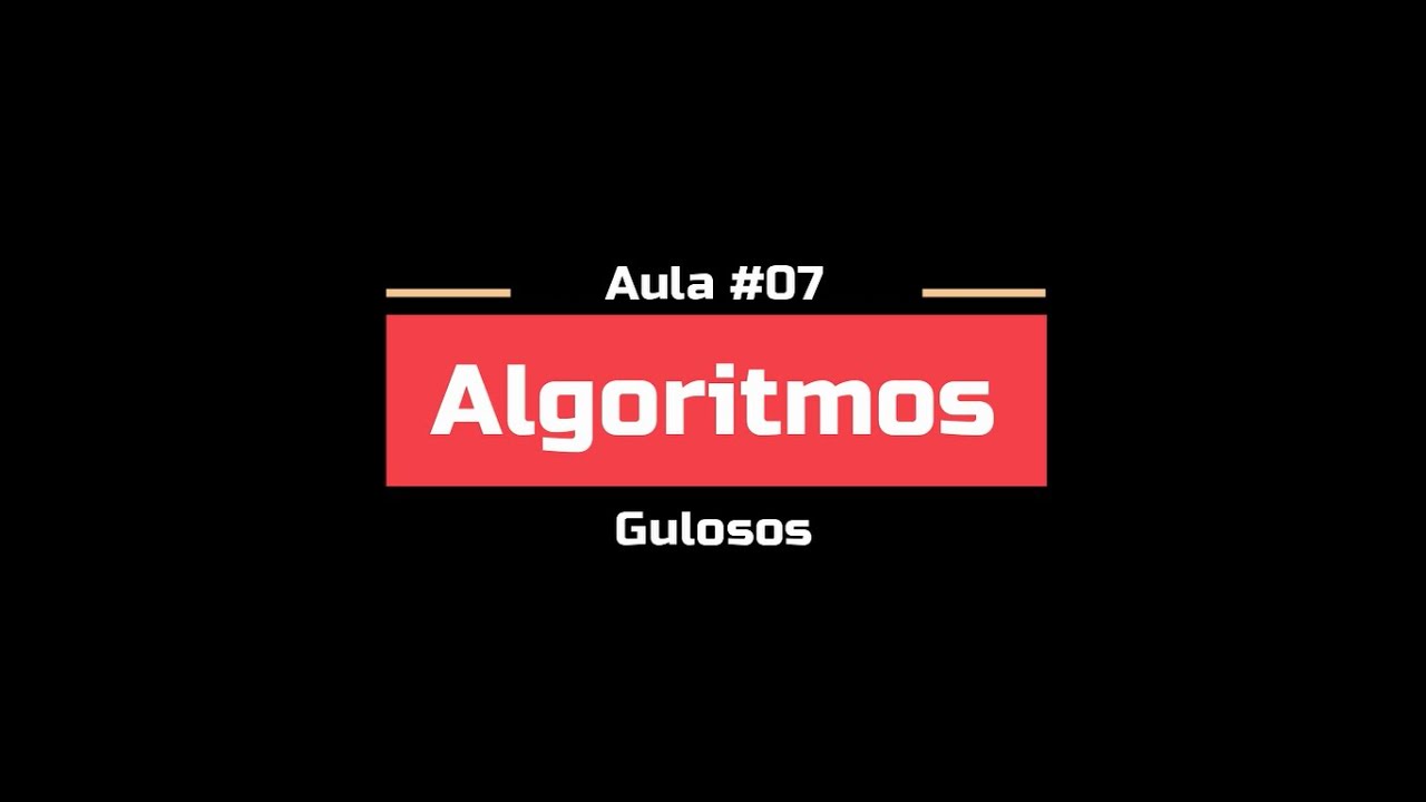Aula 07 - Algoritmos Gulosos