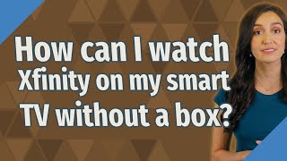 How can I watch Xfinity on my smart TV without a box