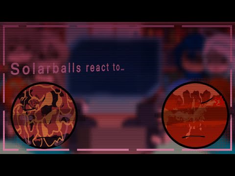 Solarballs react to…//ALL PARTS,🇺🇸,🇲🇽//