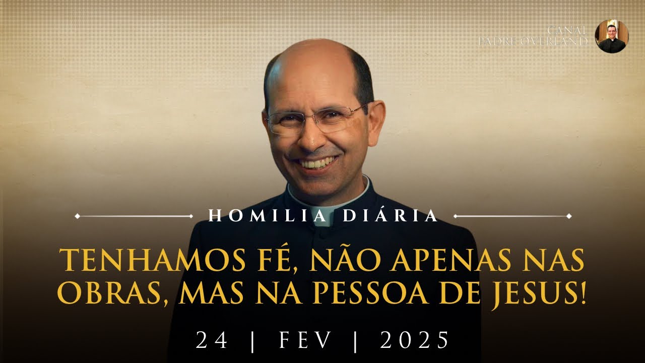 Tenhamos fé, não apenas nas obras, mas na pessoa de Jesus! (Pe. Paulo Ricardo-Homilia - 24/02/2025)