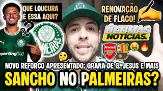 QUE LOUCURA! PALMEIRAS FECHANDO A CONTRATAÇÃO DE SANCHO? 400 MILHÕES EM VENDAS! GRANA DE G. JESUS E+