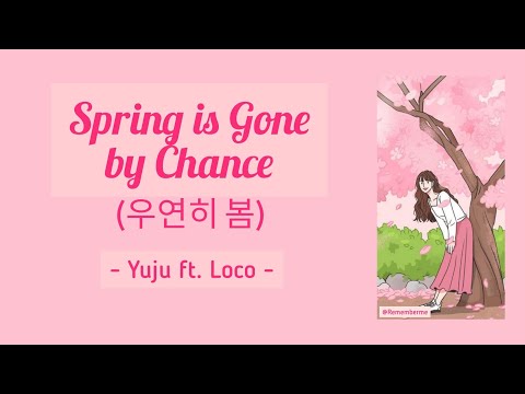 Spring is Gone by Chance (우연히 봄) - Loco ft. Yuju   Han/Rom/Eng lyrics