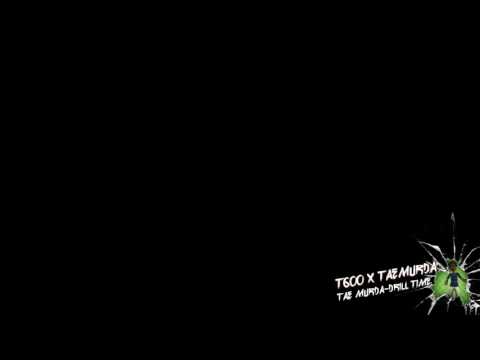 T600 x TaeMurda-"DRILL TIME"