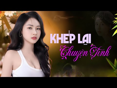 Khép Lại Chuyện tình,Nhớ Người yêu -24 Bài Lính Xưa Hay Nhất Gia Tiến 2025