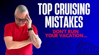 Top Cruising Mistakes- Don't let these common mistakes ruin your perfect cruise vacation