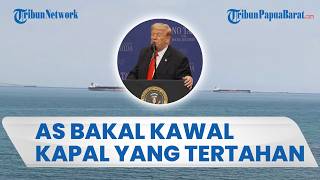 SEBUT SEBAGAI PROYEK KEBEBASAN, AS Bakal Kawal Kapal yang Tertahan di Selat Hormuz