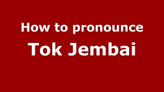 How to pronounce Tok Jembai