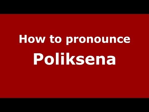 How to pronounce Poliksena (Russian/Russia) - PronounceNames.com
