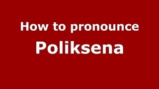How to pronounce Poliksena