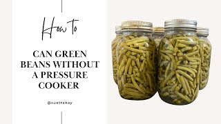 How to can Green Beans Without a Pressure Cooker