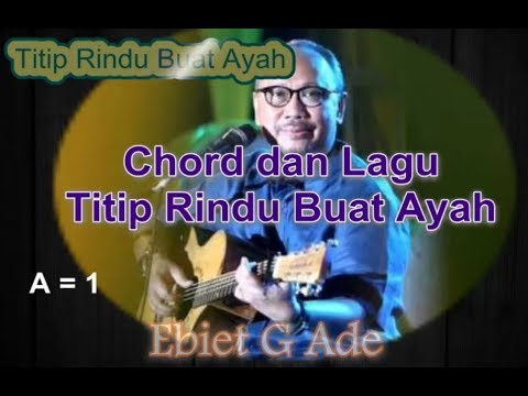 Chord Ebiet G Ade Titip Rindu Buat Ayah Kord Gitar Ebiet Lagu dan Lirik