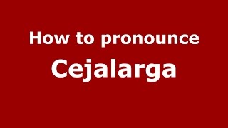 How to pronounce Cejalarga
