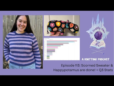 Episode 113: Scorned Sweater & Happypotamus are done! + Q3 Stats - a knotty mess knitting podcast