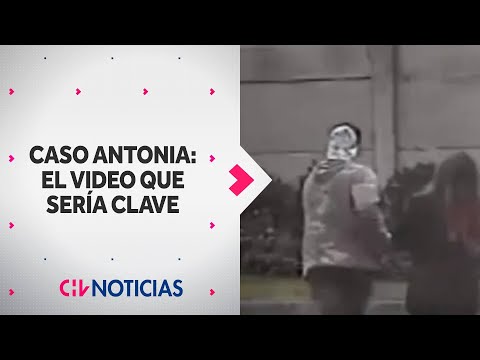 CASO ANTONIA | El video que sería clave en la investigación - CHV Noticias