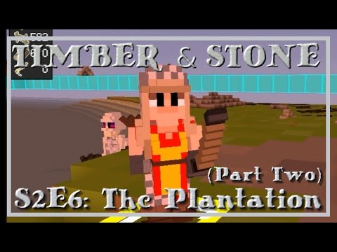 Timber and Stone S2E6: The Plantation, Part 2