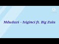 Mduduzi – Isiginci ft. Big Zulu instrumentals and lyrics