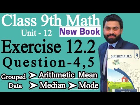 Class 9th Math New Book Ch 12 Exercise 12.2 Question 4,5- Grouped Data-Arithmetic Mean - Median-Mode