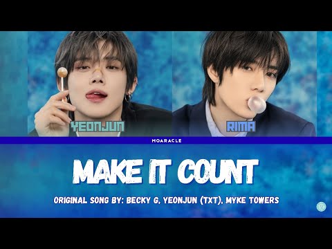 MOARACLE's Make It Count (Original Song: Yeonjun, Becky G, MYKE TOWERS)