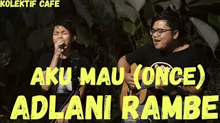 AKU MAU (Once) cover ADLANI RAMBE