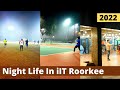 Night life of IIT Roorkee | Football Hockey Volleyball LawnTenis & Night Canteen in Campus |Vlog2022
