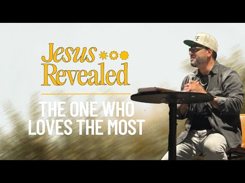 The One Who Loves the Most // Jesus Revealed // Pastor Albert Castaneda