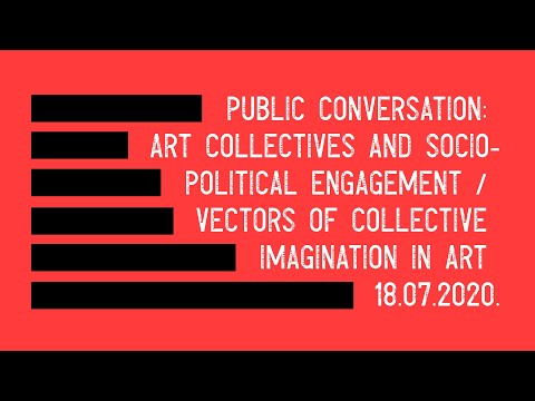 PUBLIC TALK: ART GROUPS AND SOCIO-POLITICAL ENGAGEMENT,  18.07.2020