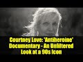 Courtney Love Antiheroine Documentary An Unfiltered Look At A 90s Icon