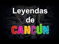 Leyendas De CANCÚN Quintana Roo ALUXES Y MÁS