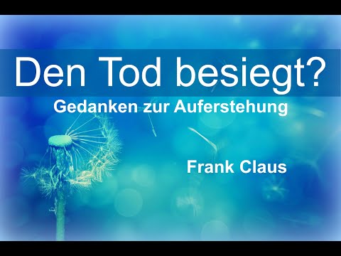 Den Tod besiegt? Gedanken zur Auferstehung - Frank Claus