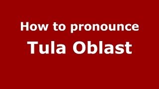 How to pronounce Tula Oblast