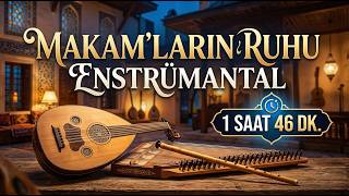 Makamların Ruhu | 1 Saat 46 Dakika Kesintisiz Enstrümantal Türk Müziği
