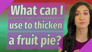 What can I use to thicken a fruit pie?
