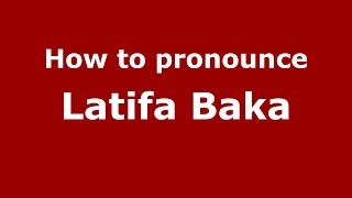 How to pronounce Latifa Baka