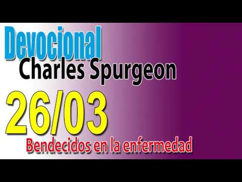 Devocional Charles Spurgeon 26/03 - Bendecidos en la enfermedad