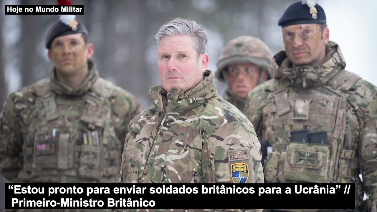 “Estou pronto para enviar soldados britânicos para a Ucrânia” Primeiro-Ministro Britânico