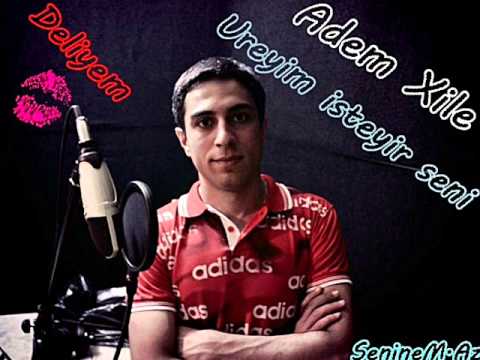Adem Xile-Ureyim istiyir seni