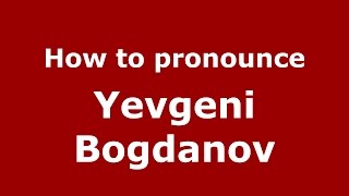 How to pronounce Yevgeni Bogdanov