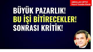 BÜYÜK PAZARLIK! BU İŞİ BİTİRECEKLER! SONRASI KRİTİK!