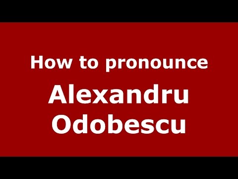 How to pronounce Alexandru Odobescu (Romanian/Romania)  - PronounceNames.com