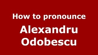 How to pronounce Alexandru Odobescu