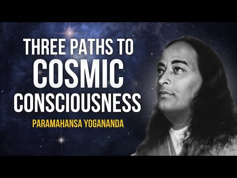 Paramahansa Yogananda: Three Paths to Cosmic Consciousness | Nirvikalpa Samadhi