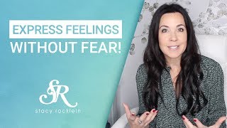 How to Express Your Feelings & Emotions Without Fear