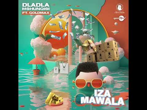 Dladla Mshunqisi Feat. Goldmax - Iza Mawala (Official Audio)