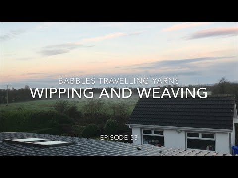 Babbles Travelling Yarns - Episode 53 - Wipping and Weaving