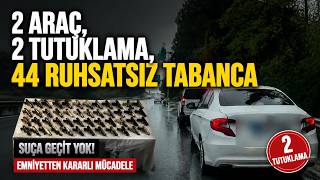 2 Araç, 2 Tutuklama, 44 Ruhsatsız Tabanca