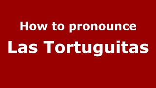 How to pronounce Las Tortuguitas